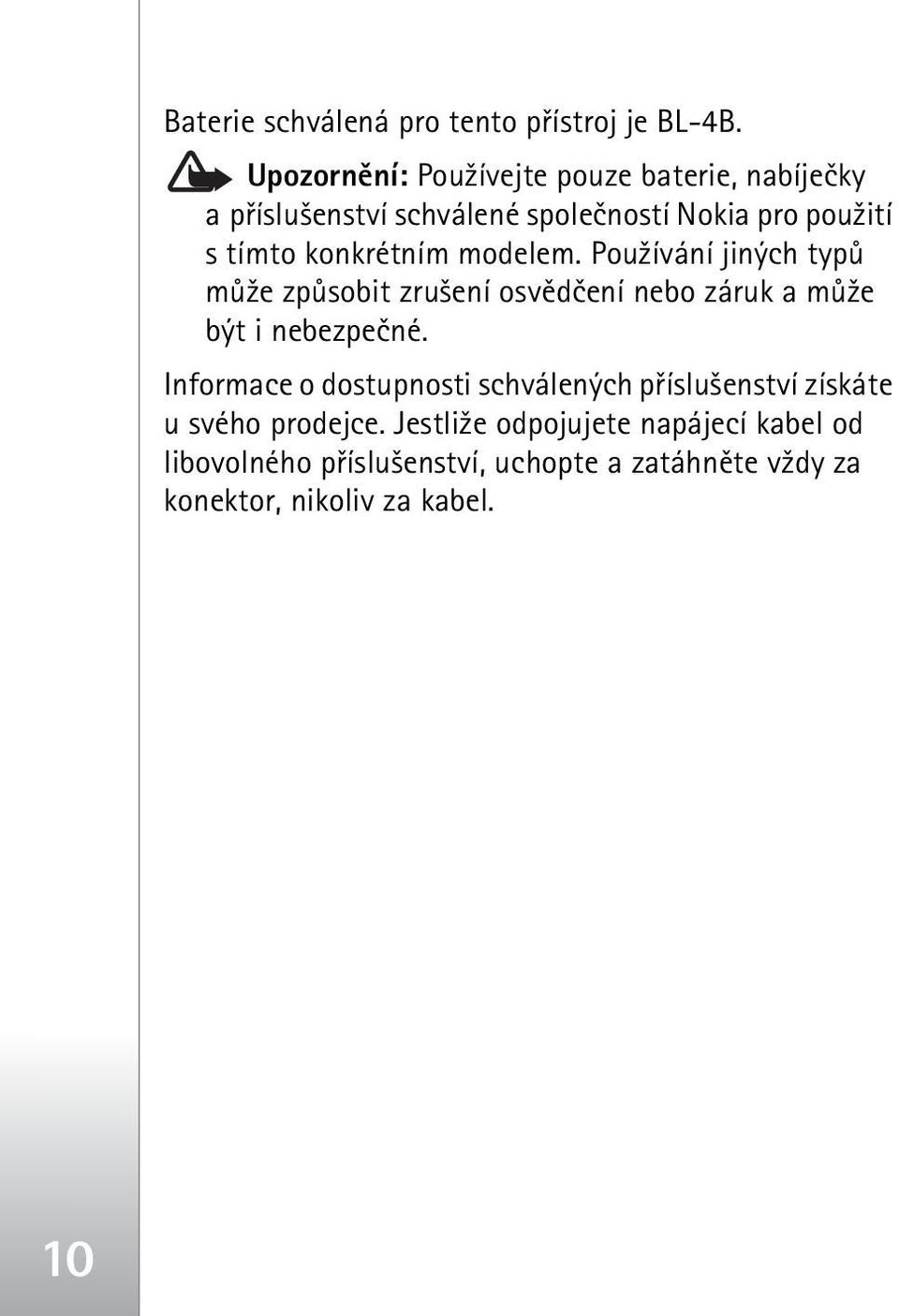 konkrétním modelem. Pou¾ívání jiných typù mù¾e zpùsobit zru¹ení osvìdèení nebo záruk a mù¾e být i nebezpeèné.