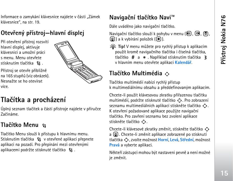 Tlaèítka a procházení Úplný seznam tlaèítek a èástí pøístroje najdete v pøíruèce Zaèínáme. Tlaèítko Menu Tlaèítko Menu slou¾í k pøístupu k hlavnímu menu.