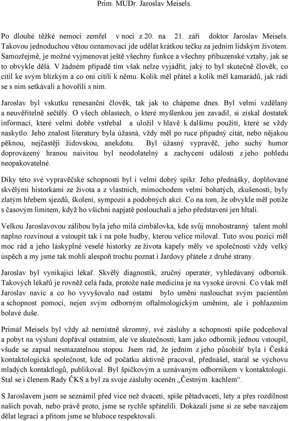 V žádném p ípad tím však nelze vyjád it, jaký to byl skute n lov k, co cítil ke svým blízkým a co oni cítili k n mu. Kolik m l p átel a kolik m l kamarád, jak rádi se s ním setkávali a hovo ili s ním.