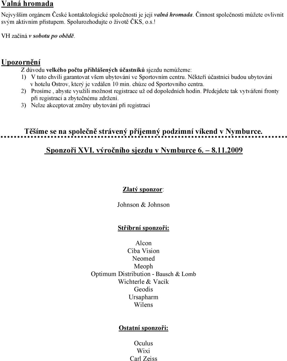 N kte í ú astníci budou ubytováni v hotelu Ostrov, který je vzdálen 10 min. ch ze od Sportovního centra. 2) Prosíme, abyste využili možnost registrace už od dopoledních hodin.