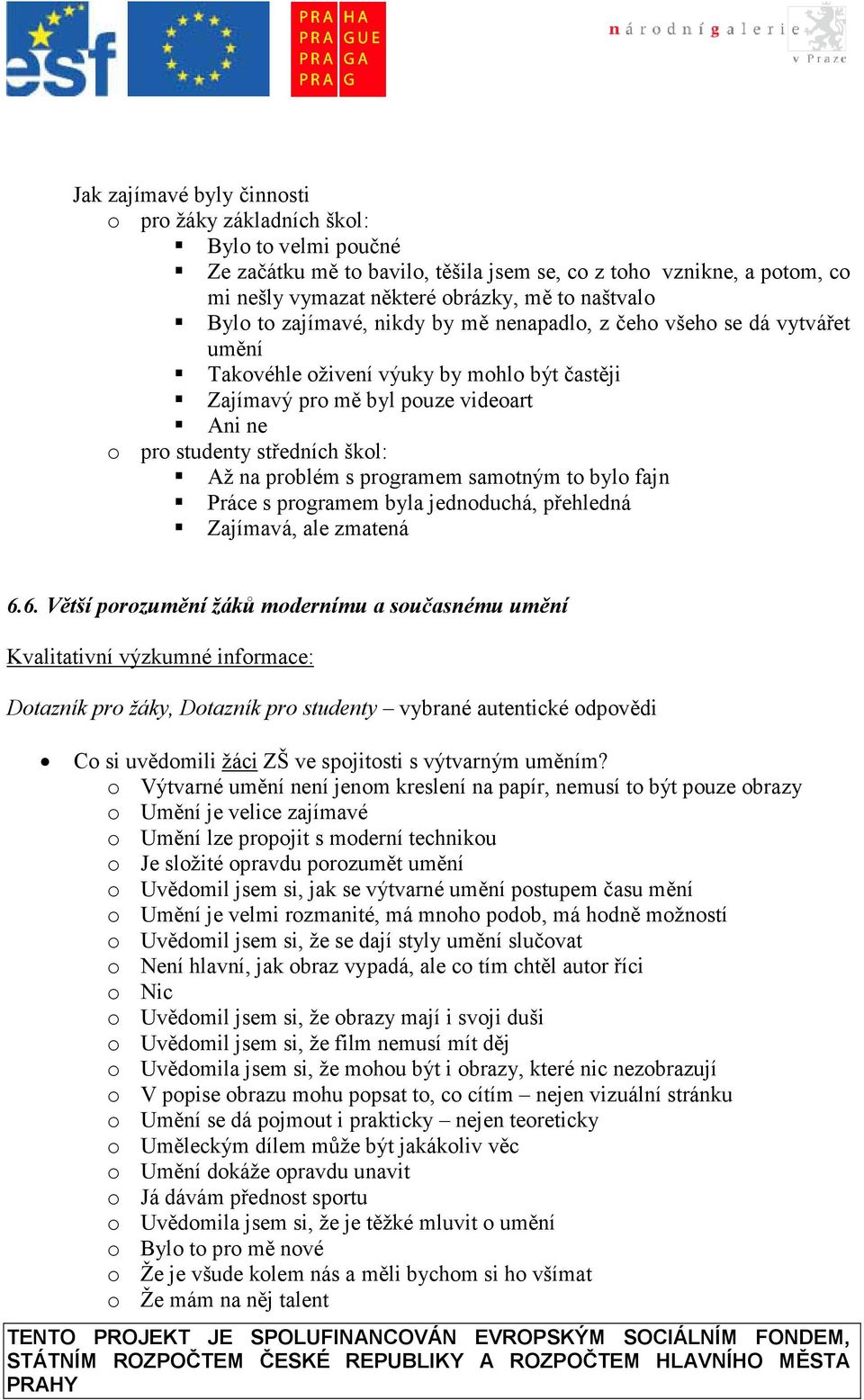 problém s programem samotným to bylo fajn Práce s programem byla jednoduchá, přehledná Zajímavá, ale zmatená 6.