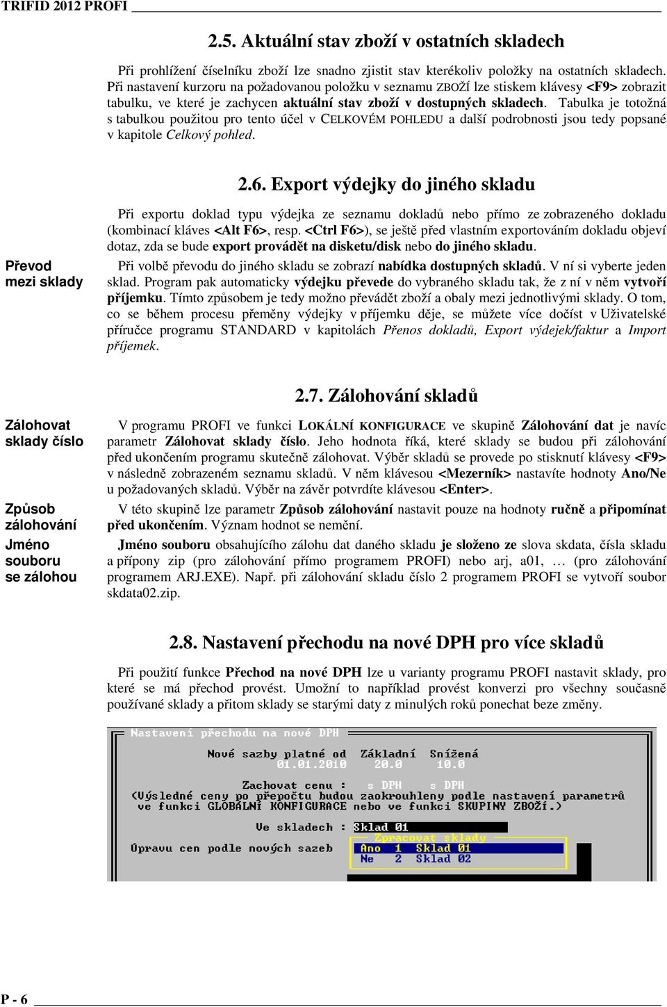 Tabulka je totožná s tabulkou použitou pro tento účel v CELKOVÉM POHLEDU a další podrobnosti jsou tedy popsané v kapitole Celkový pohled. 2.6.