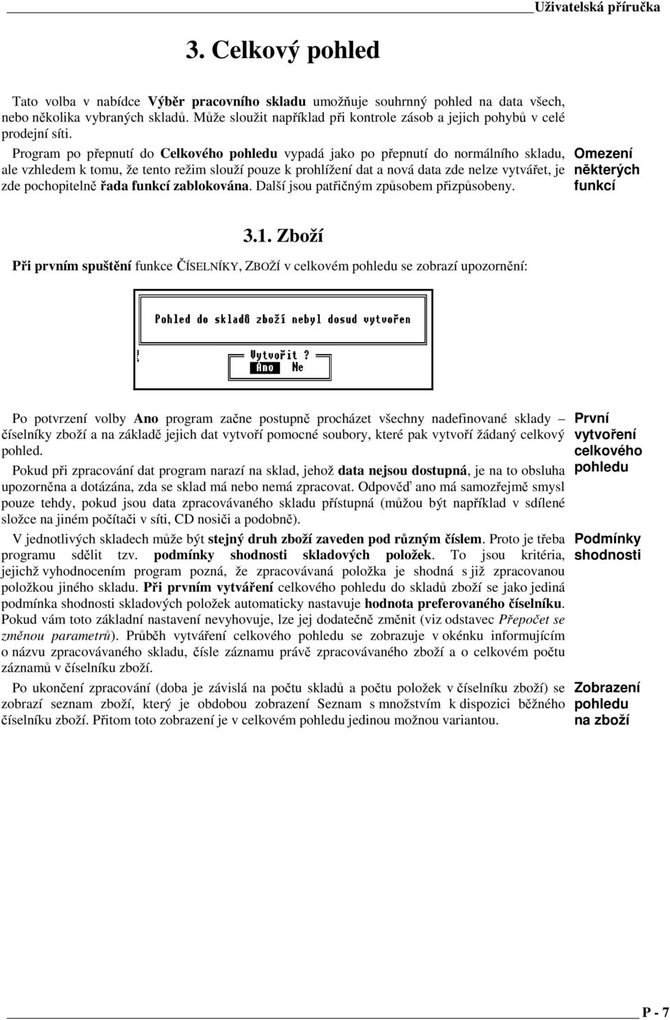 Program po přepnutí do Celkového pohledu vypadá jako po přepnutí do normálního skladu, ale vzhledem k tomu, že tento režim slouží pouze k prohlížení dat a nová data zde nelze vytvářet, je zde