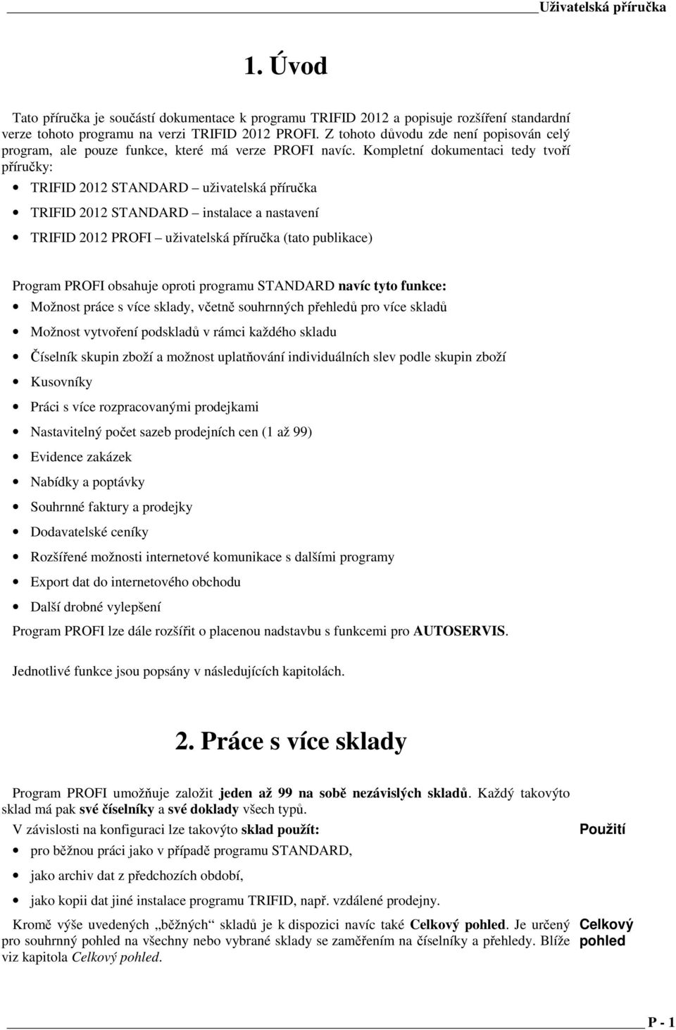 Kompletní dokumentaci tedy tvoří příručky: TRIFID 2012 STANDARD uživatelská příručka TRIFID 2012 STANDARD instalace a nastavení TRIFID 2012 PROFI uživatelská příručka (tato publikace) Program PROFI