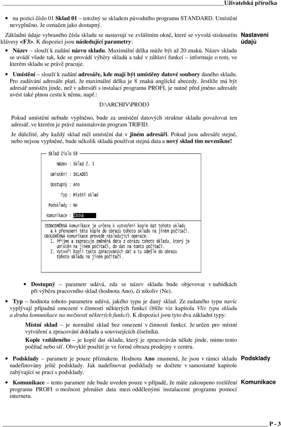 Maximální délka může být až 20 znaků. Název skladu se uvádí všude tak, kde se provádí výběry skladů a také v záhlaví funkcí informuje o tom, ve kterém skladu se právě pracuje.