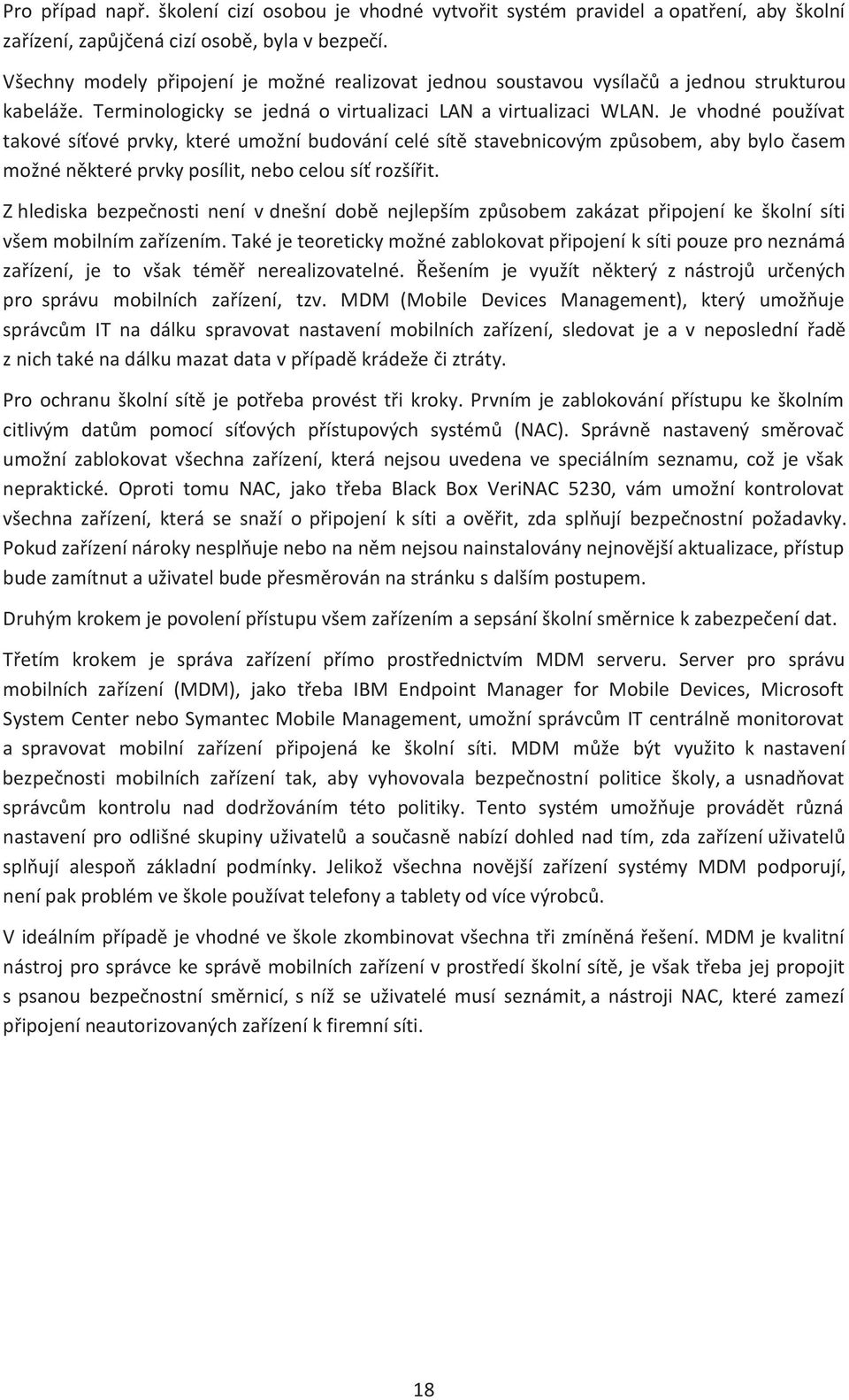 Je vhodné používat takové síťové prvky, které umožní budování celé sítě stavebnicovým způsobem, aby bylo časem možné některé prvky posílit, nebo celou síť rozšířit.