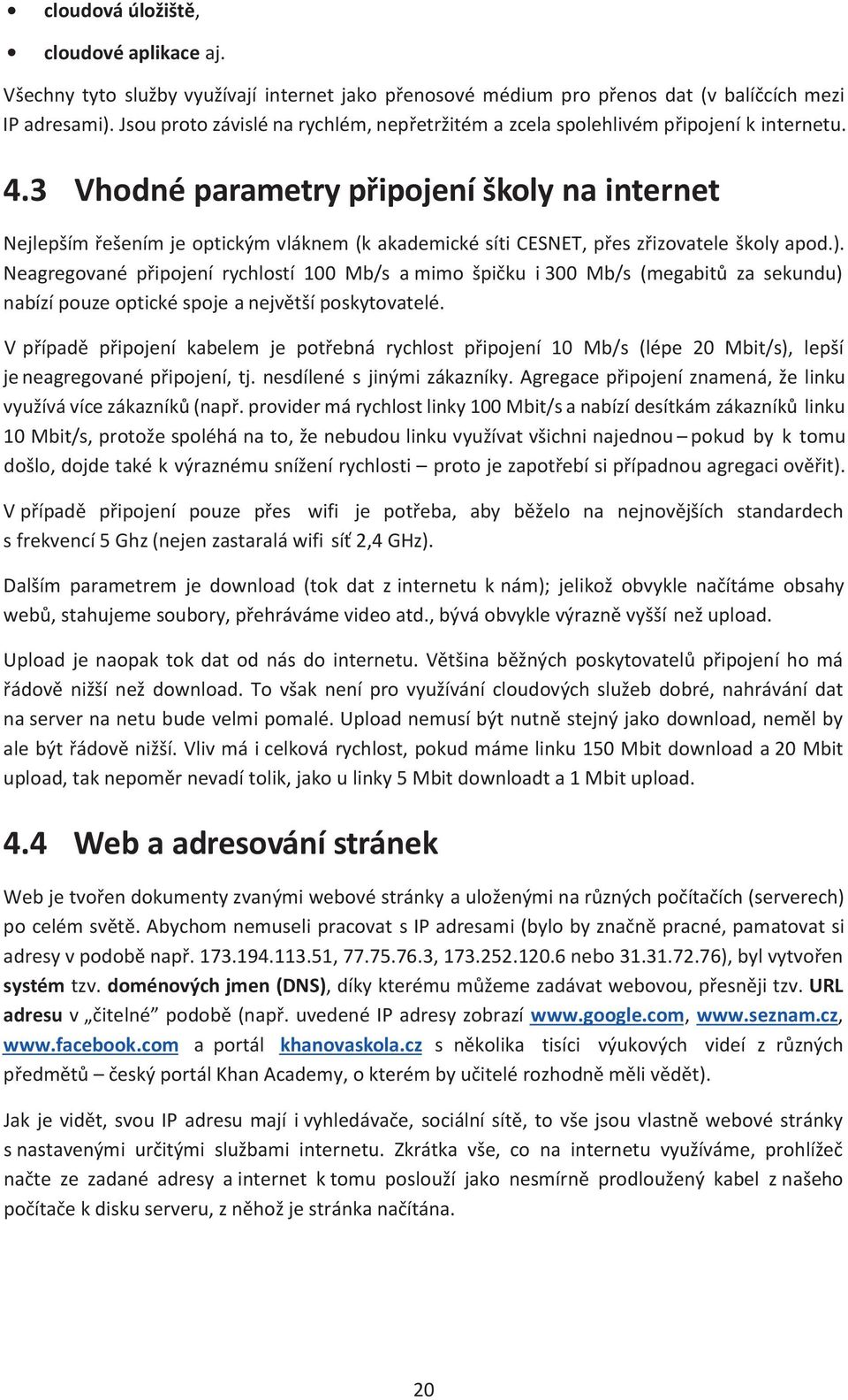 3 Vhodné parametry připojení školy na internet Nejlepším řešením je optickým vláknem (k akademické síti CESNET, přes zřizovatele školy apod.).