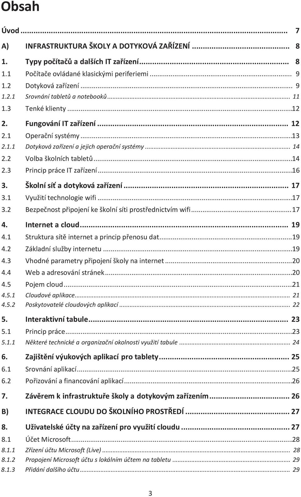 ..16 3. Školní síť a dotyková zařízení... 17 3.1 Využití technologie wifi...17 3.2 Bezpečnost připojení ke školní síti prostřednictvím wifi...17 4. Internet a cloud... 19 4.