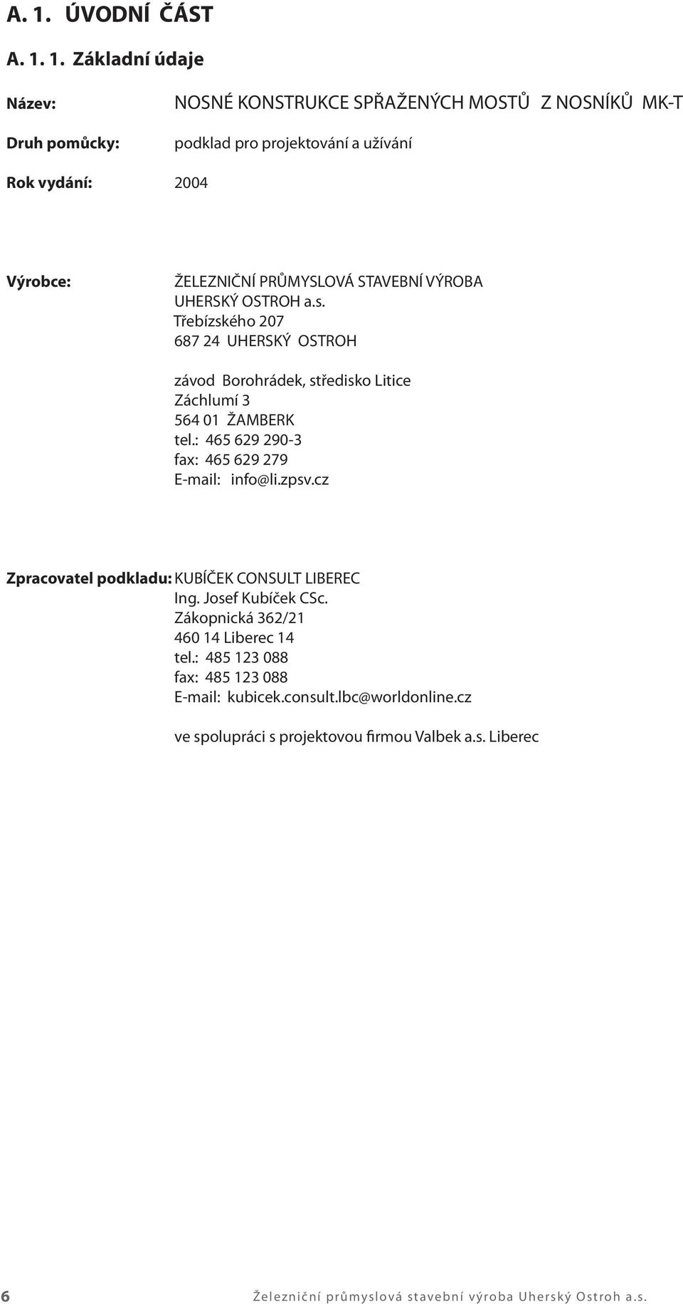 : 465 629 290-3 fax: 465 629 279 E-mail: info@li.zpsv.cz Zpracovatel podkladu: KUBÍČEK CONSULT LIBEREC Ing. Josef Kubíček CSc. Zákopnická 362/21 460 14 Liberec 14 tel.