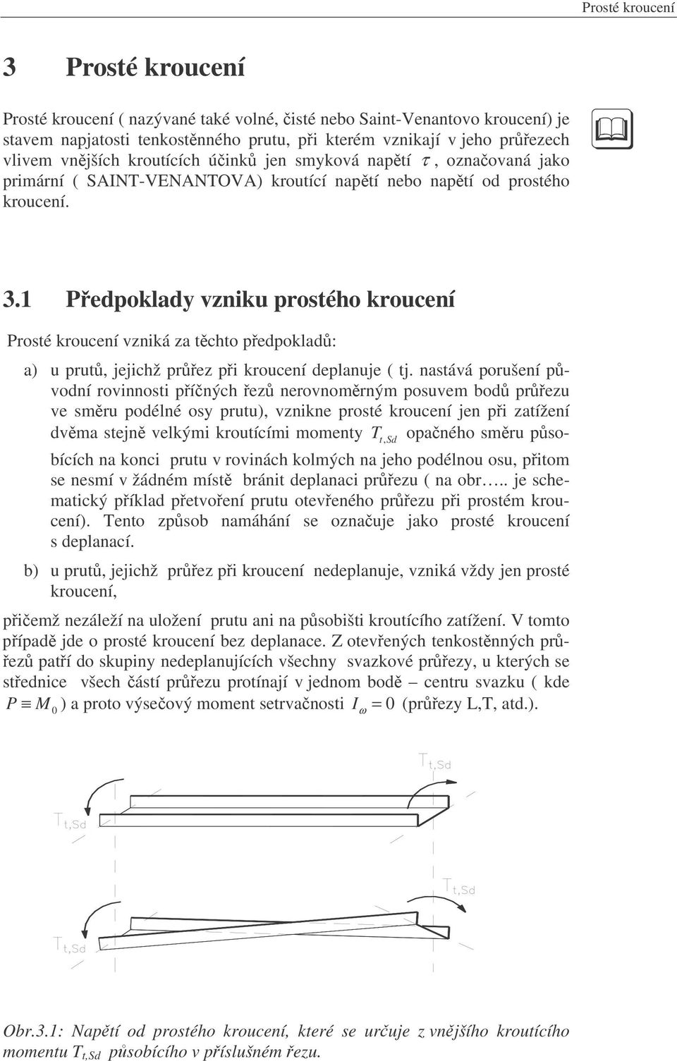 1 Pedpoklad vzniku prosého kroucení Prosé kroucení vzniká za cho pedpoklad: a) u pru, jejichž prez pi kroucení deplanuje ( j.