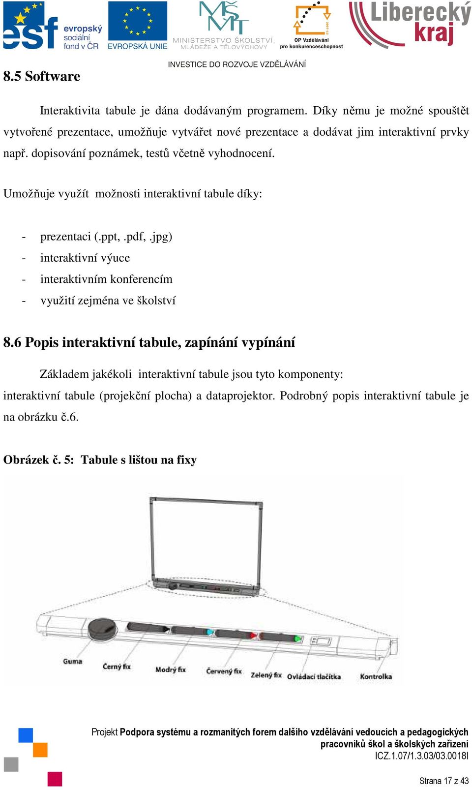 dopisování poznámek, testů včetně vyhodnocení. Umožňuje využít možnosti interaktivní tabule díky: - prezentaci (.ppt,.pdf,.