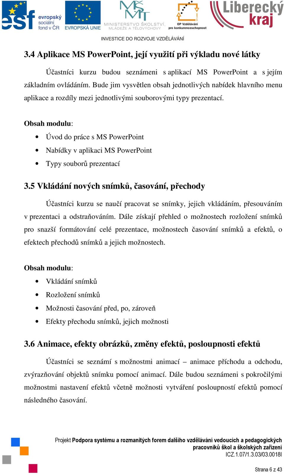 Obsah modulu: Úvod do práce s MS PowerPoint Nabídky v aplikaci MS PowerPoint Typy souborů prezentací 3.