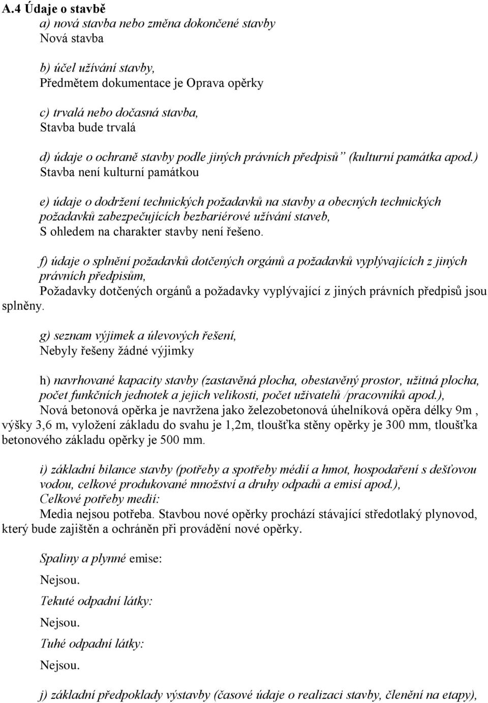 ) Stavba není kulturní památkou e) údaje o dodržení technických požadavků na stavby a obecných technických požadavků zabezpečujících bezbariérové užívání staveb, S ohledem na charakter stavby není