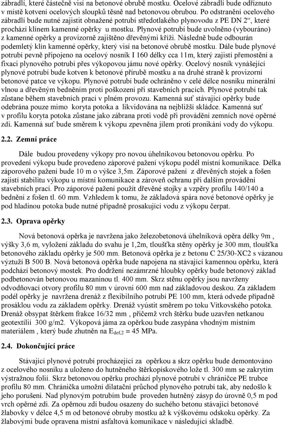 Plynové potrubí bude uvolněno (vybouráno) z kamenné opěrky a provizorně zajištěno dřevěnými kříži. Následně bude odbourán podemletý klín kamenné opěrky, který visí na betonové obrubě mostku.