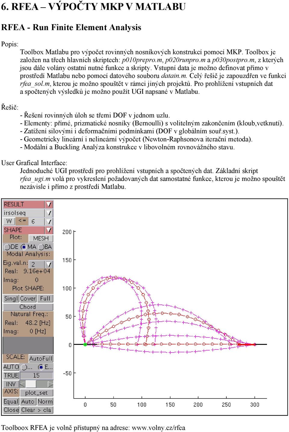 Vstupní data je možno definovat přímo v prostředí Matlabu nebo pomocí datového souboru datain.m. Celý řešič je zapouzdřen ve funkci rfea_sol.m, kterou je možno spouštět v rámci jiných projektů.