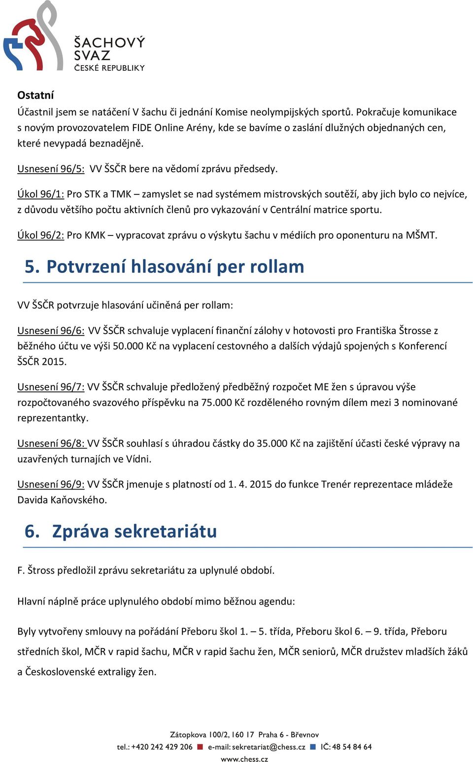 Úkol 96/1: Pro STK a TMK zamyslet se nad systémem mistrovských soutěží, aby jich bylo co nejvíce, z důvodu většího počtu aktivních členů pro vykazování v Centrální matrice sportu.