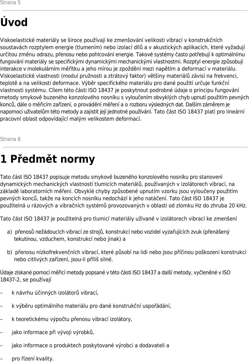 Rozptyl energie způsobují interakce v molekulárním měřítku a jeho mírou je zpoždění mezi napětím a deformací v materiálu.