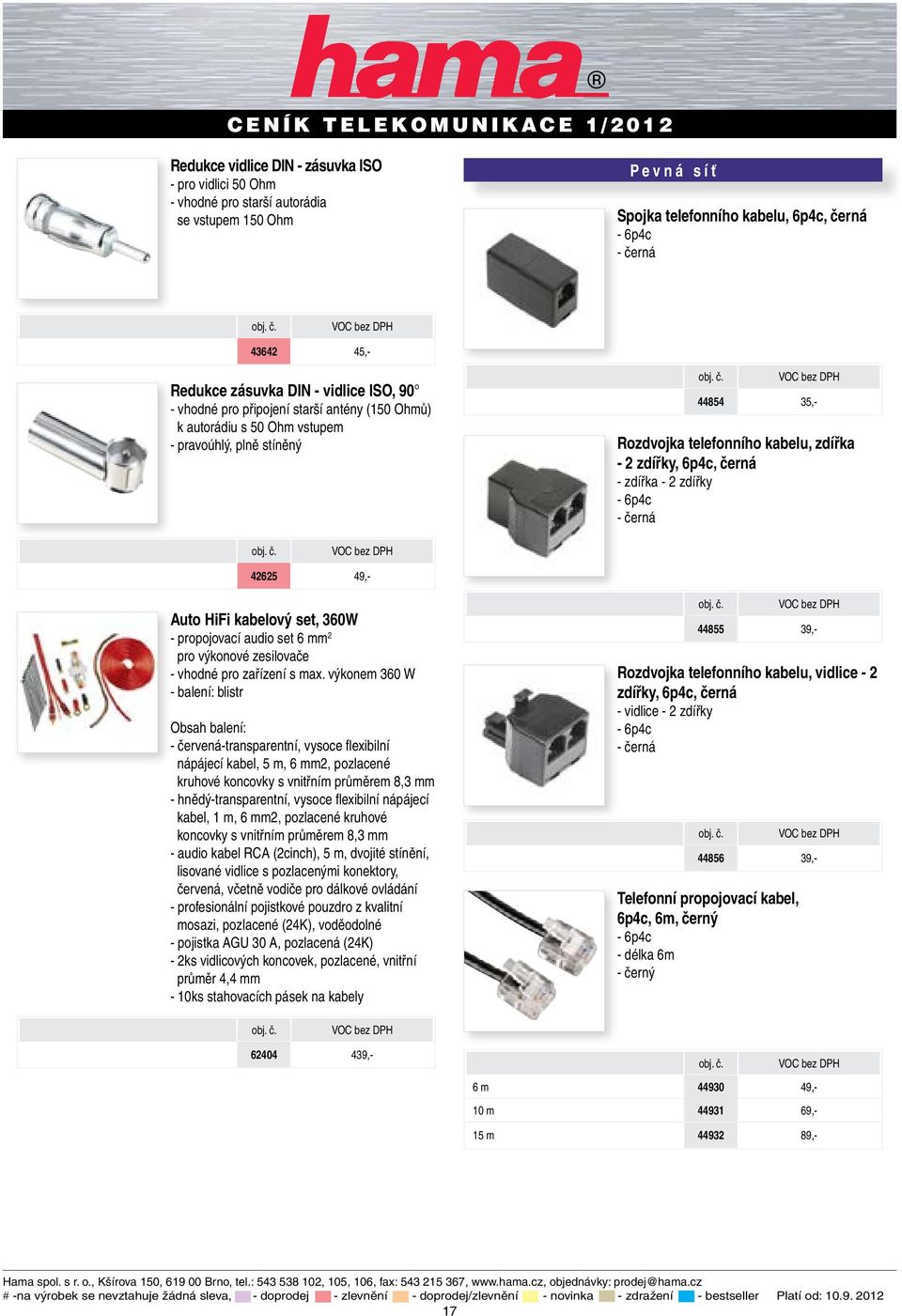 zdířka - 2 zdířky - 6p4c - černá 42625 49,- Auto HiFi kabelový set, 360W - propojovací audio set 6 mm 2 pro výkonové zesilovače - vhodné pro zařízení s max.