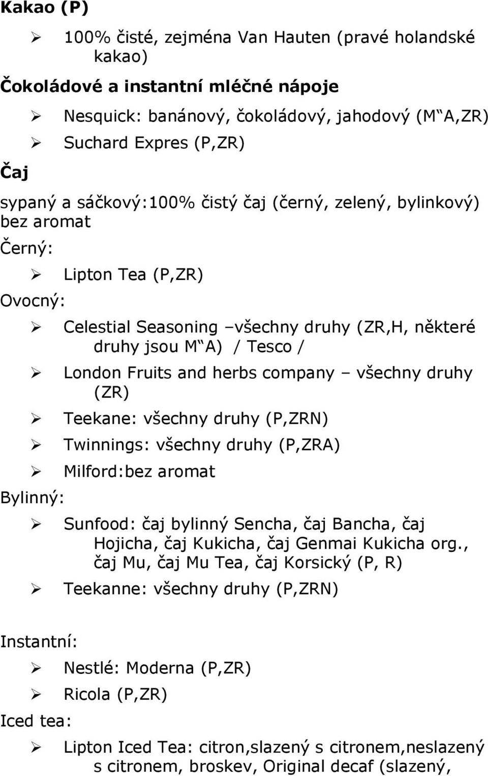 všechny druhy (P,ZRN) Twinnings: všechny druhy (P,ZRA) Milfrd:bez armat Bylinný: Sunfd: čaj bylinný Sencha, čaj Bancha, čaj Hjicha, čaj Kukicha, čaj Genmai Kukicha rg.