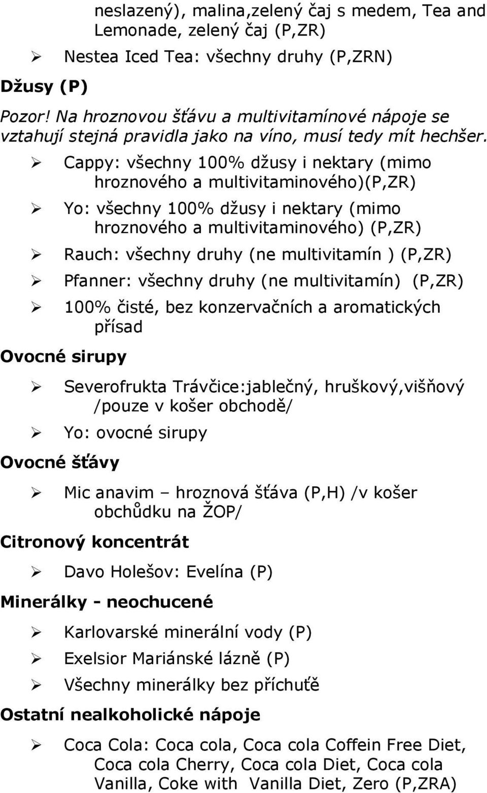 Cappy: všechny 100% dţusy i nektary (mim hrznvéh a multivitaminvéh)(p,zr) Y: všechny 100% dţusy i nektary (mim hrznvéh a multivitaminvéh) (P,ZR) Rauch: všechny druhy (ne multivitamín ) (P,ZR)