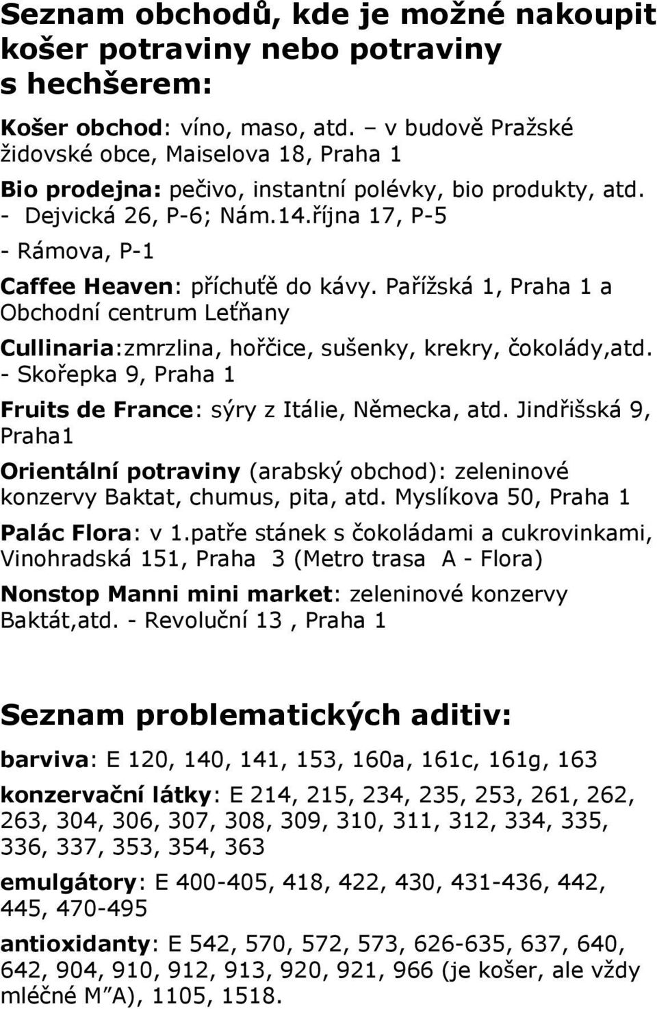 Paříţská 1, Praha 1 a Obchdní centrum Leťňany Cullinaria:zmrzlina, hřčice, sušenky, krekry, čklády,atd. - Skřepka 9, Praha 1 Fruits de France: sýry z Itálie, Německa, atd.