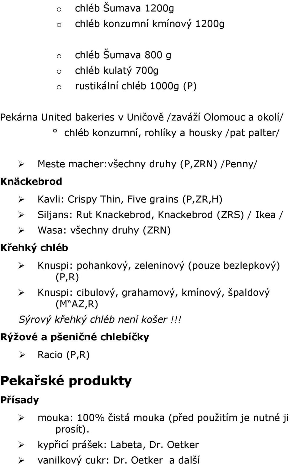 / Wasa: všechny druhy (ZRN) Křehký chléb Knuspi: phankvý, zeleninvý (puze bezlepkvý) (P,R) Knuspi: cibulvý, grahamvý, kmínvý, špaldvý (M AZ,R) Sýrvý křehký chléb není kšer!