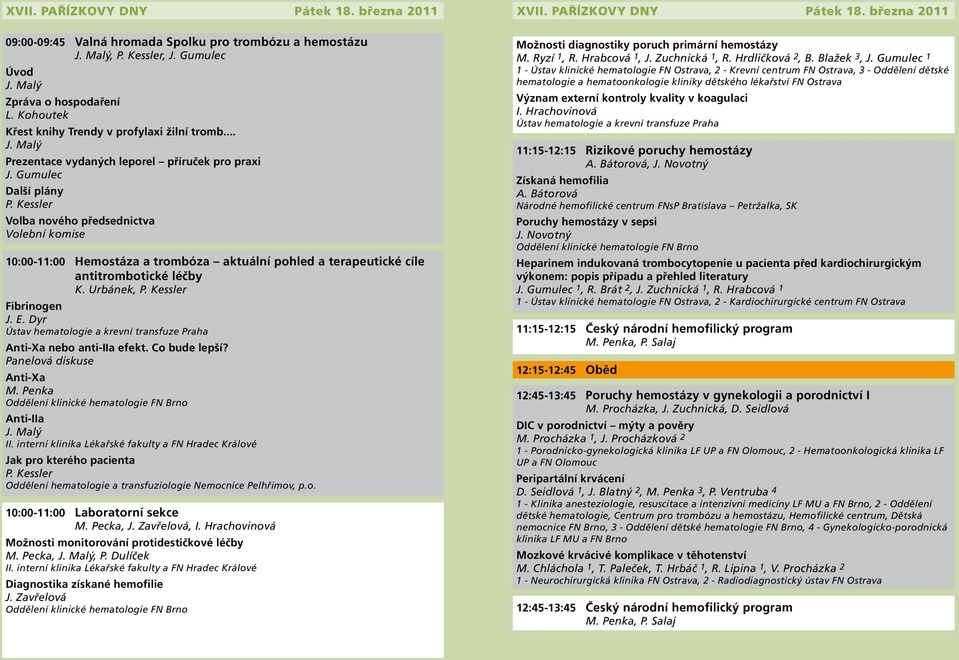 Kessler Volba nového předsednictva Volební komise 10:00-11:00 Hemostáza a trombóza aktuální pohled a terapeutické cíle antitrombotické léčby K. Urbánek, P. Kessler Fibrinogen J. E.