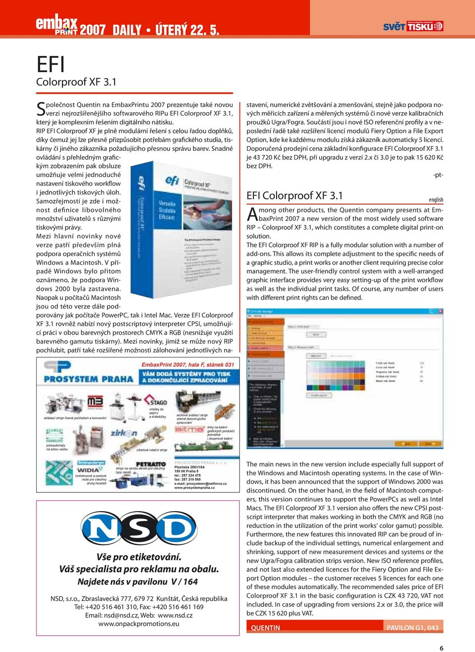 Snadné ovládání s přehledným grafickým zobrazením pak obsluze umožňuje velmi jednoduché nastavení tiskového workflow i jednotlivých tiskových úloh.