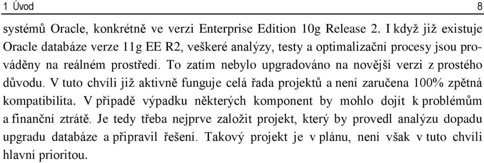 To zatím nebylo upgradováno na novější verzi z prostého důvodu. V tuto chvíli již aktivně funguje celá řada projektů a není zaručena 100% zpětná kompatibilita.