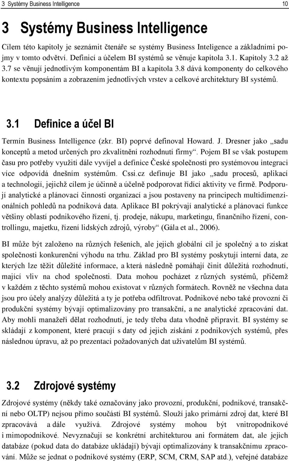 8 dává komponenty do celkového kontextu popsáním a zobrazením jednotlivých vrstev a celkové architektury BI systémů. 3.1 Definice a účel BI Termín Business Intelligence (zkr.