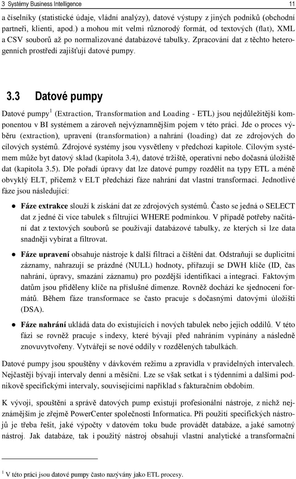 3 Datové pumpy Datové pumpy 1 (Extraction, Transformation and Loading - ETL) jsou nejdůležitější komponentou v BI systémem a zároveň nejvýznamnějším pojem v této práci.