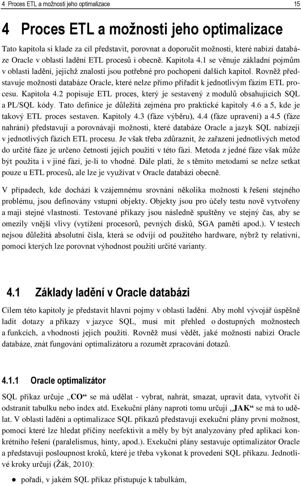 Rovněž představuje možnosti databáze Oracle, které nelze přímo přiřadit k jednotlivým fázím ETL procesu. Kapitola 4.2 popisuje ETL proces, který je sestavený z modulů obsahujících SQL a PL/SQL kódy.