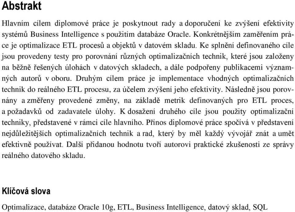 Ke splnění definovaného cíle jsou provedeny testy pro porovnání různých optimalizačních technik, které jsou založeny na běžně řešených úlohách v datových skladech, a dále podpořeny publikacemi