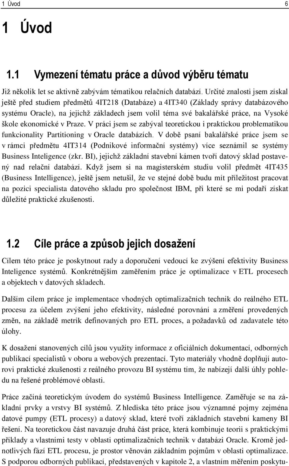 škole ekonomické v Praze. V práci jsem se zabýval teoretickou i praktickou problematikou funkcionality Partitioning v Oracle databázích.