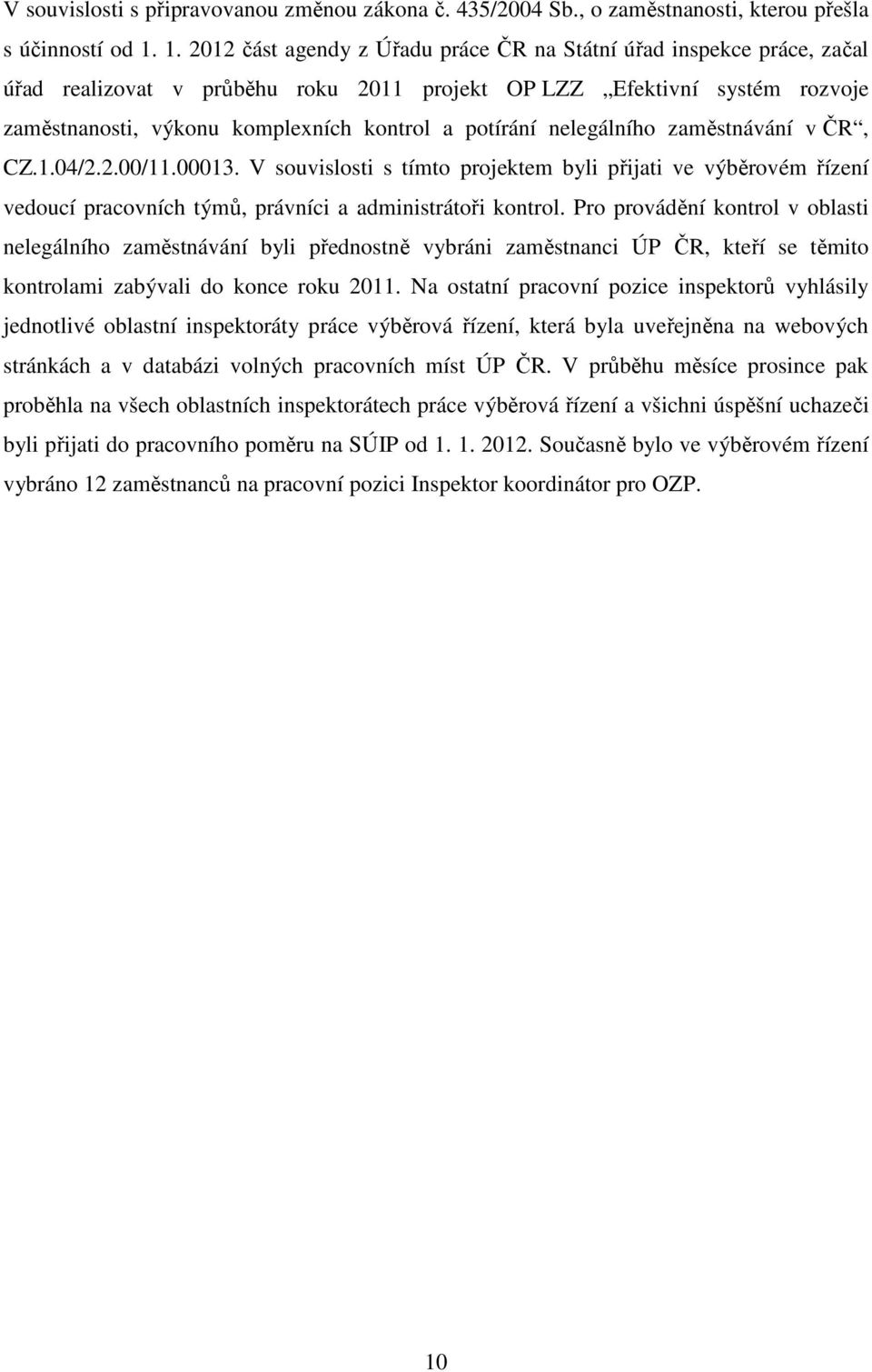 potírání nelegálního zaměstnávání v ČR, CZ.1.04/2.2.00/11.00013. V souvislosti s tímto projektem byli přijati ve výběrovém řízení vedoucí pracovních týmů, právníci a administrátoři kontrol.