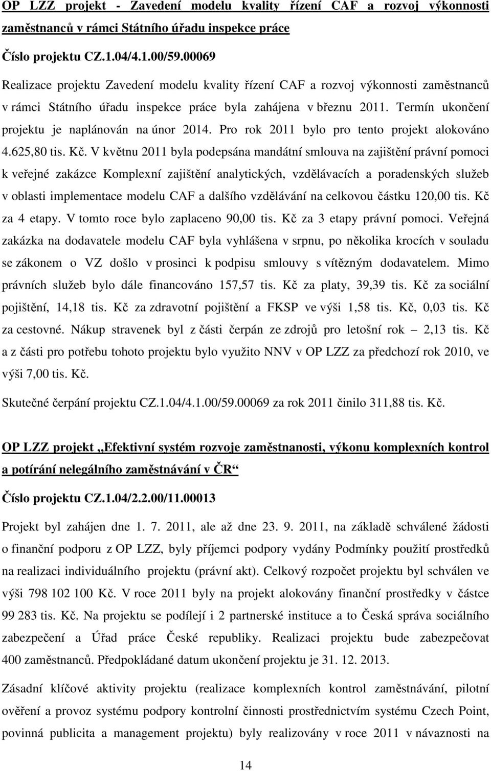 Termín ukončení projektu je naplánován na únor 2014. Pro rok 2011 bylo pro tento projekt alokováno 4.625,80 tis. Kč.