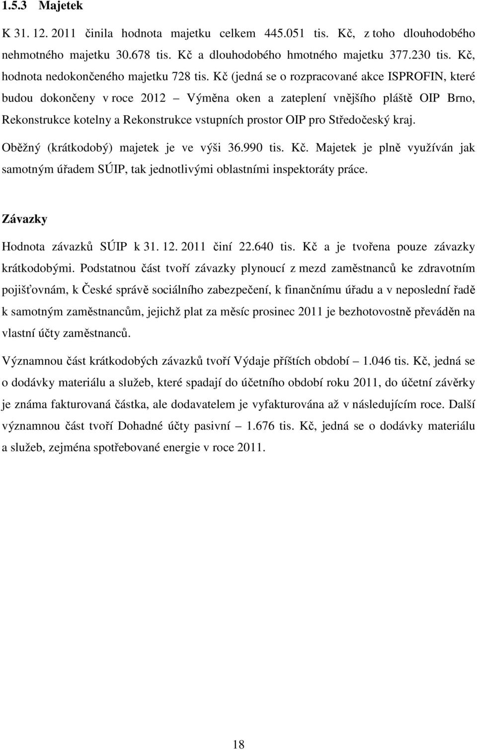 Kč (jedná se o rozpracované akce ISPROFIN, které budou dokončeny v roce 2012 Výměna oken a zateplení vnějšího pláště OIP Brno, Rekonstrukce kotelny a Rekonstrukce vstupních prostor OIP pro