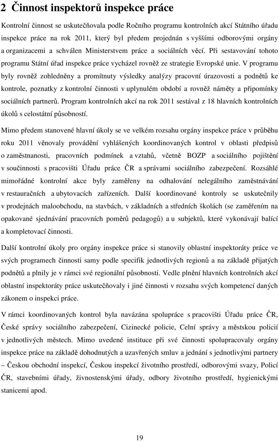 V programu byly rovněž zohledněny a promítnuty výsledky analýzy pracovní úrazovosti a podnětů ke kontrole, poznatky z kontrolní činnosti v uplynulém období a rovněž náměty a připomínky sociálních