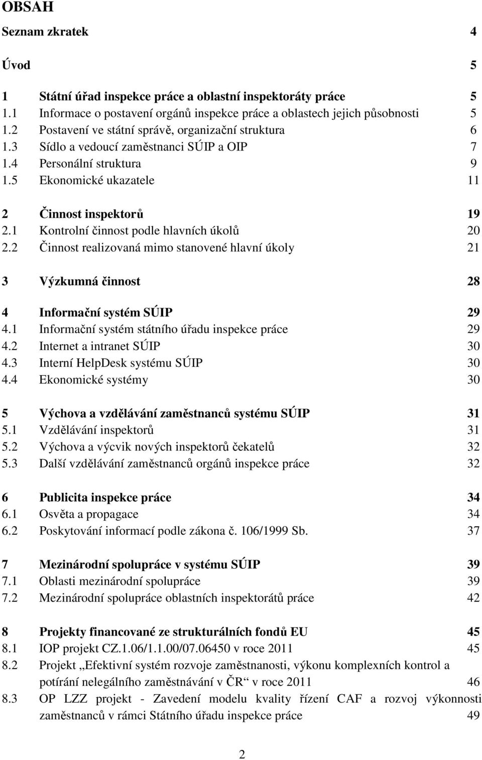 1 Kontrolní činnost podle hlavních úkolů 20 2.2 Činnost realizovaná mimo stanovené hlavní úkoly 21 3 Výzkumná činnost 28 4 Informační systém SÚIP 29 4.