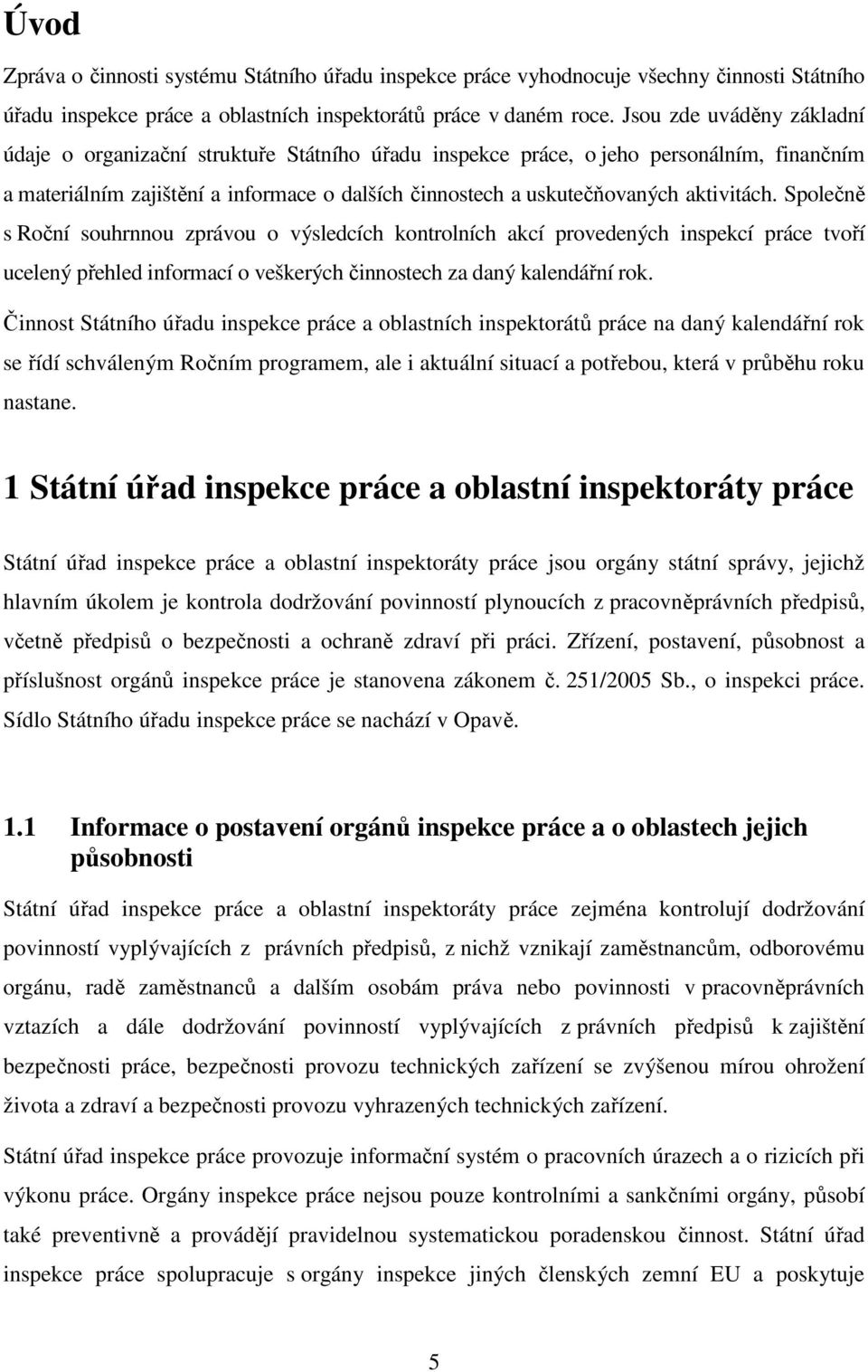 aktivitách. Společně s Roční souhrnnou zprávou o výsledcích kontrolních akcí provedených inspekcí práce tvoří ucelený přehled informací o veškerých činnostech za daný kalendářní rok.