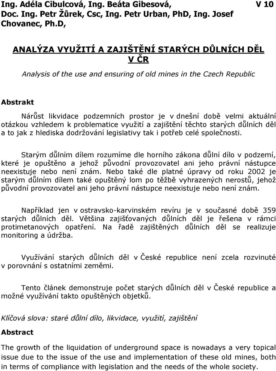 aktuální otázkou vzhledem k problematice využití a zajištění těchto starých důlních děl a to jak z hlediska dodržování legislativy tak i potřeb celé společnosti.