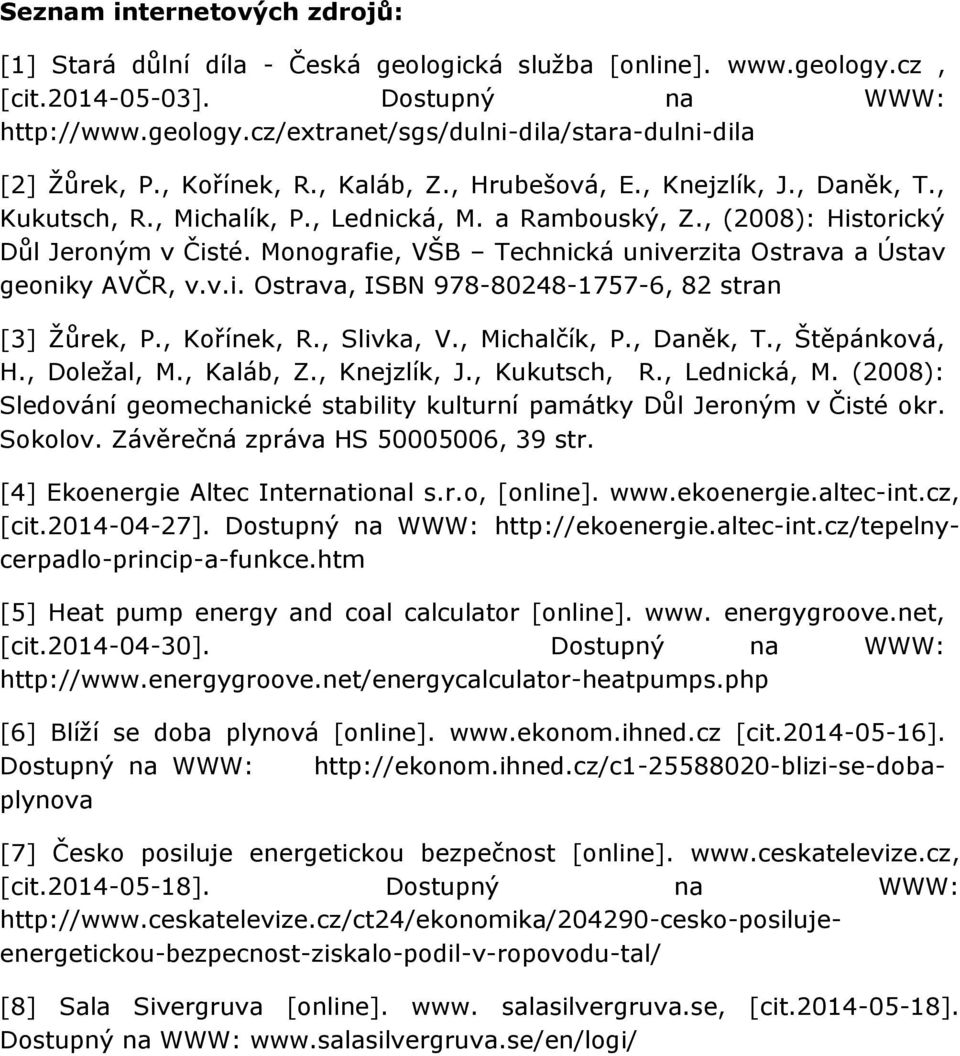 Monografie, VŠB Technická univerzita Ostrava a Ústav geoniky AVČR, v.v.i. Ostrava, ISBN 978-80248-1757-6, 82 stran [3] Žůrek, P., Kořínek, R., Slivka, V., Michalčík, P., Daněk, T., Štěpánková, H.