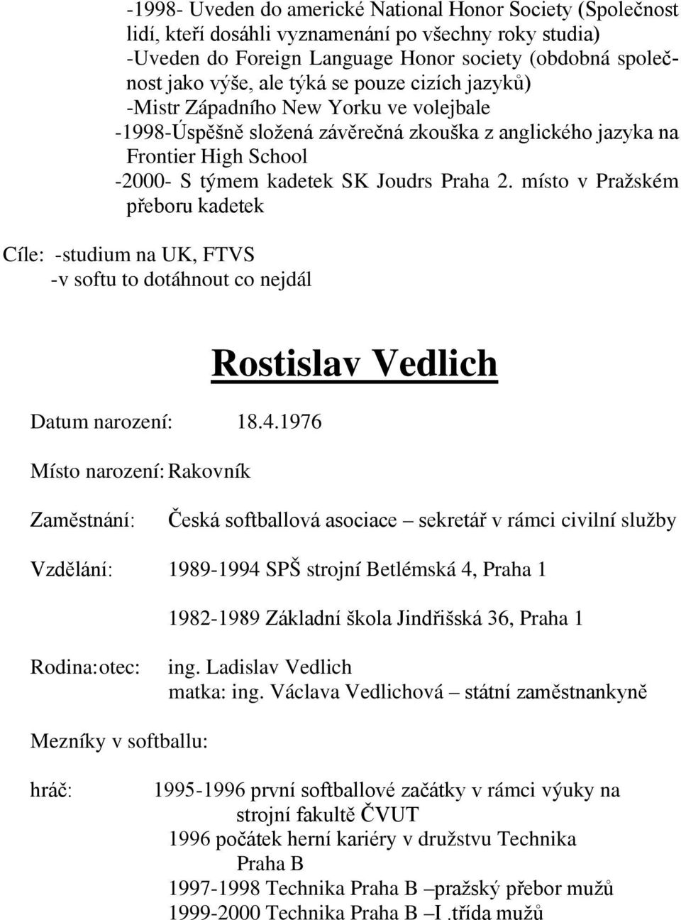 místo v Pražském přeboru kadetek Cíle: -studium na UK, FTVS -v softu to dotáhnout co nejdál Datum narození: 18.4.