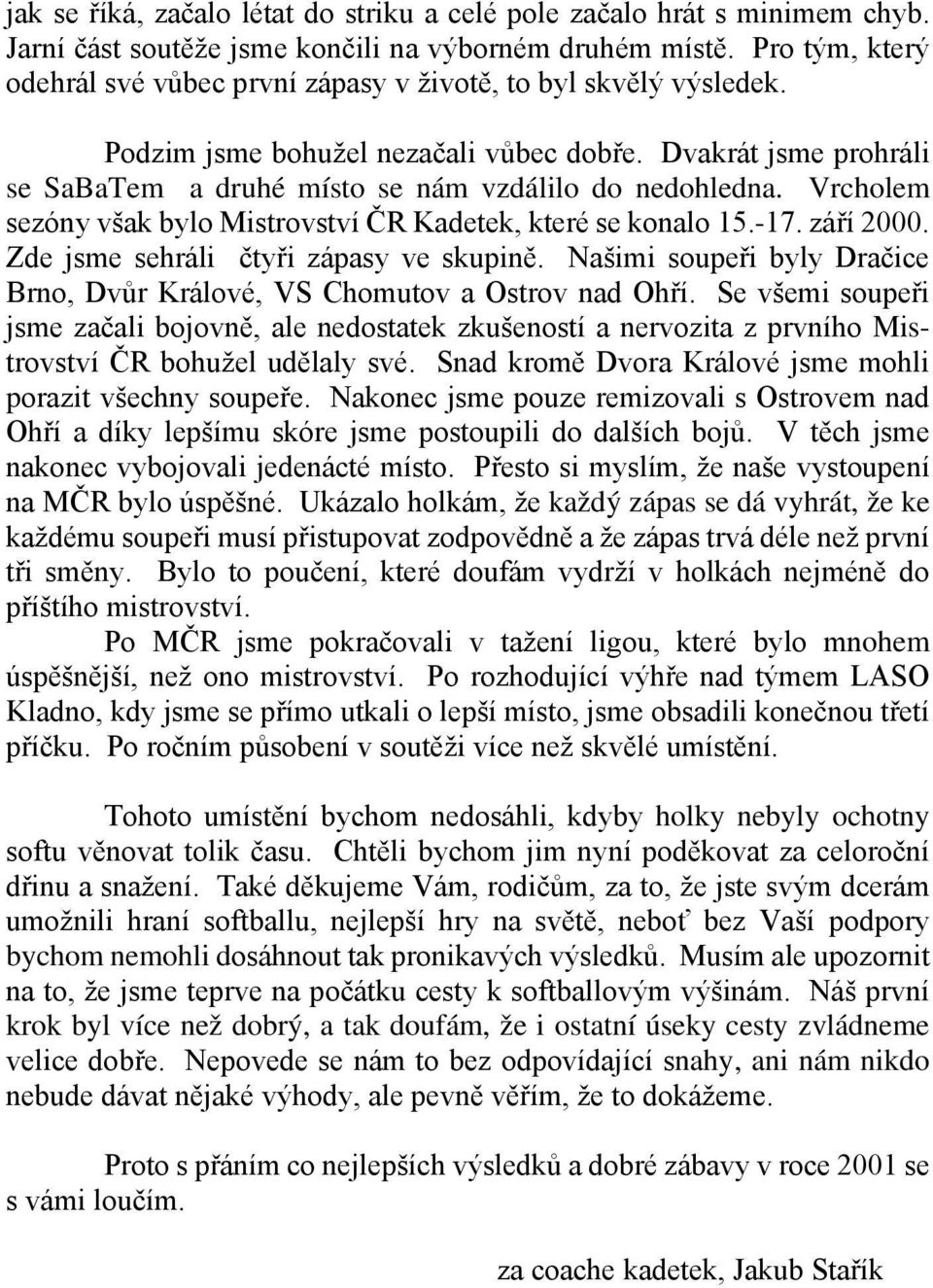 Vrcholem sezóny však bylo Mistrovství ČR Kadetek, které se konalo 15.-17. září 2000. Zde jsme sehráli čtyři zápasy ve skupině.