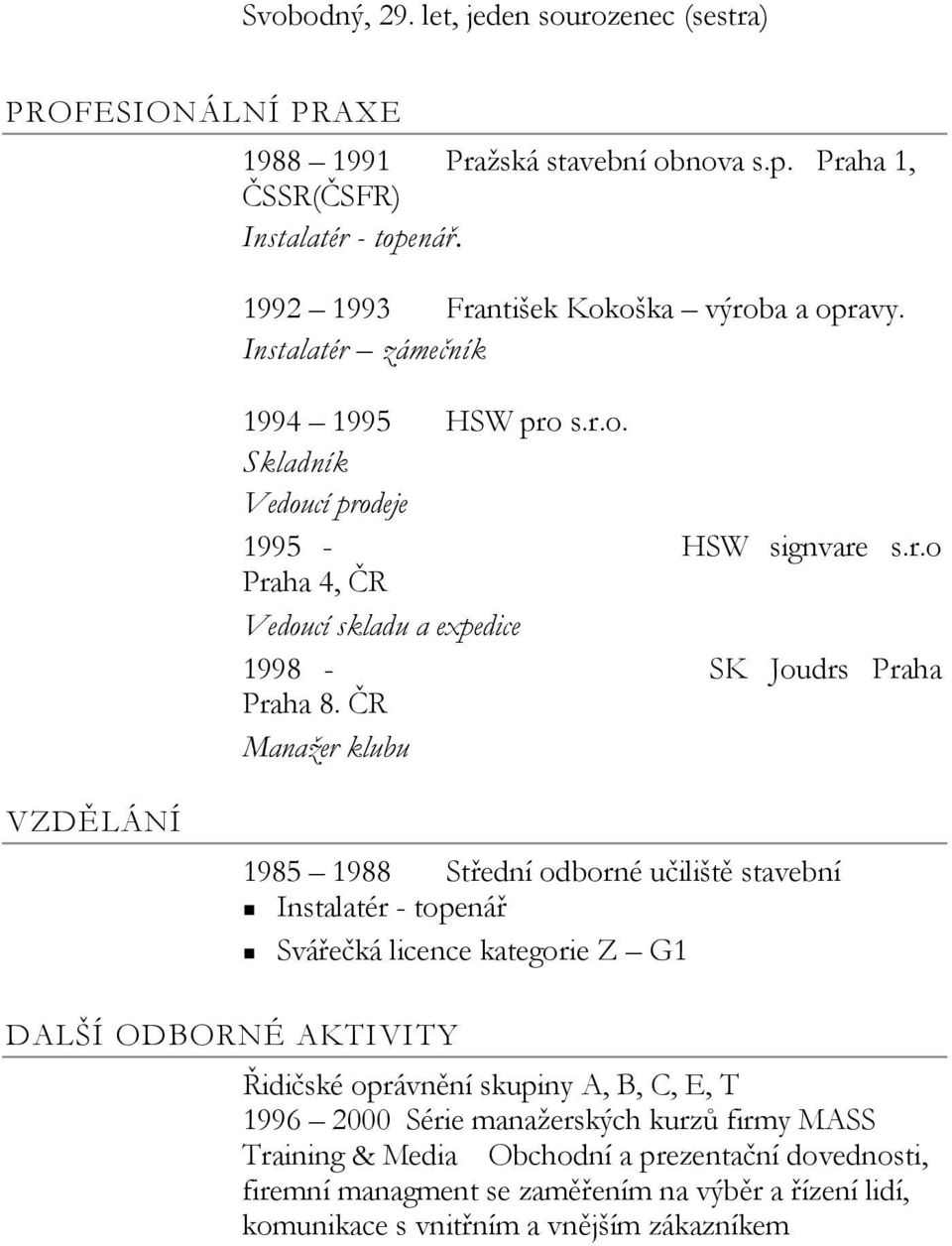 ČR Manažer klubu VZDĚLÁNÍ 1985 1988 Střední odborné učiliště stavební Instalatér - topenář Svářečká licence kategorie Z G1 DALŠÍ ODBORNÉ AKTIVITY Řidičské oprávnění skupiny A, B, C, E,