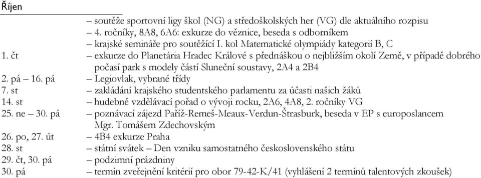 st zakládání krajského studentského parlamentu za účasti našich žáků 14. st hudebně vzdělávací pořad o vývoji rocku, 2A6, 4A8, 2. ročníky VG 25. ne 30.