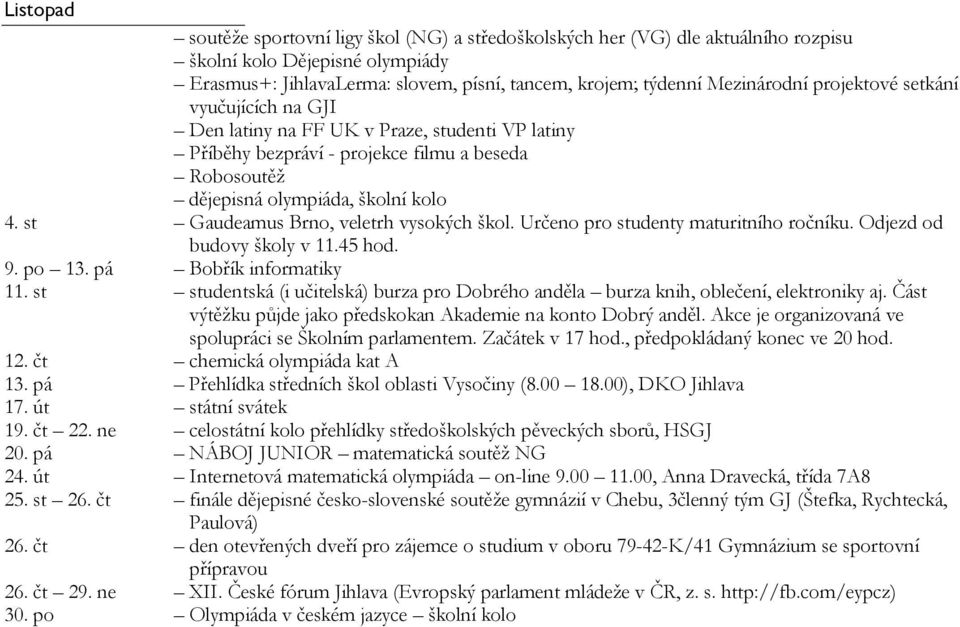 Odjezd od budovy školy v 11.45 hod. 9. po 13. pá Bobřík informatiky 11. st studentská (i učitelská) burza pro Dobrého anděla burza knih, oblečení, elektroniky aj.