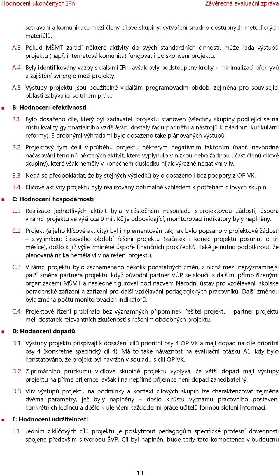 4 Byly identifikovány vazby s dalšími IPn, avšak byly podstoupeny kroky k minimalizaci překryvů a zajištění synergie mezi projekty. A.