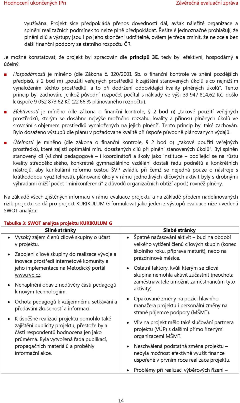 Je možné konstatovat, že projekt byl zpracován dle principů 3E, tedy byl efektivní, hospodárný a účelný. Hospodárností je míněno (dle Zákona č. 320/2001 Sb.