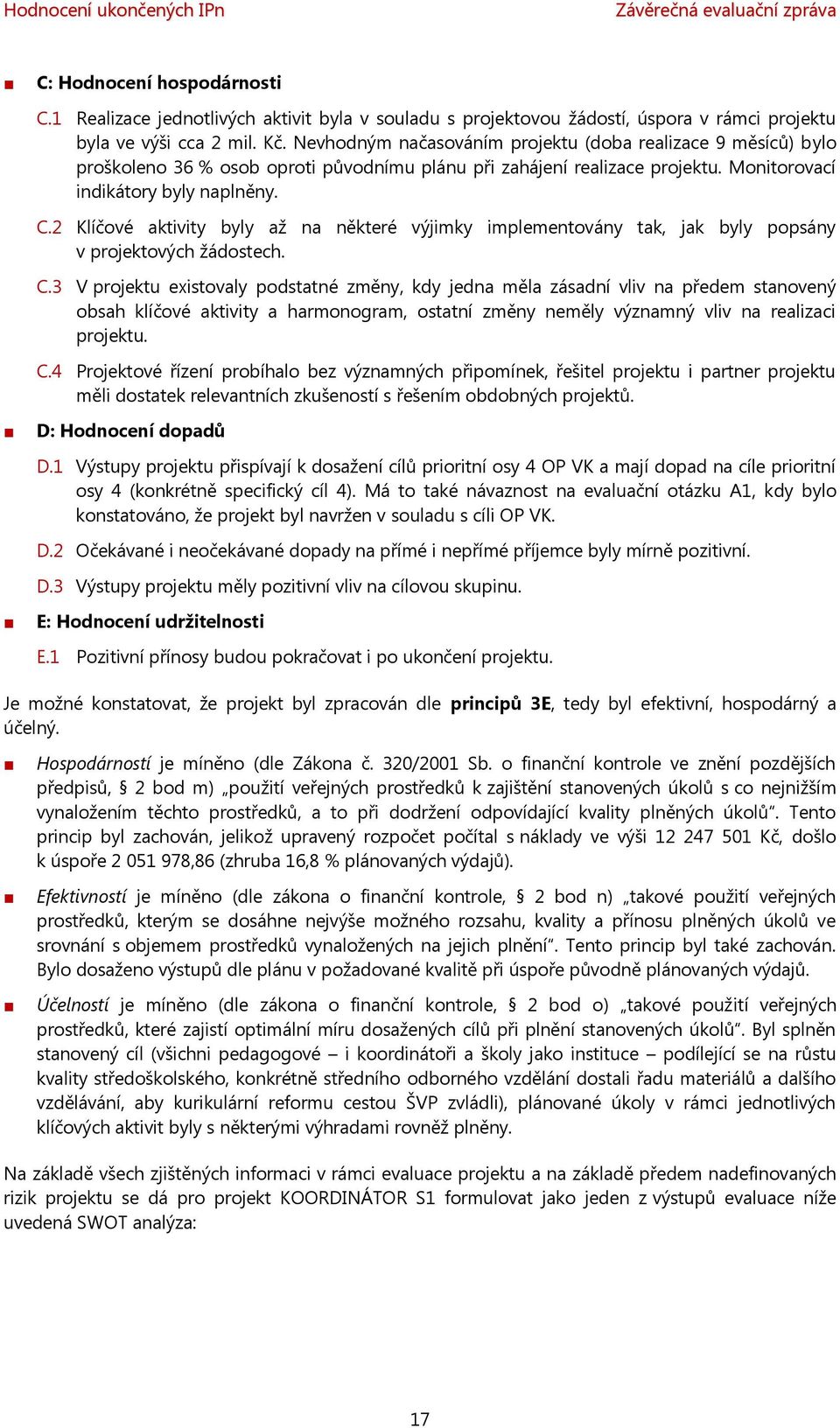 2 Klíčové aktivity byly až na některé výjimky implementovány tak, jak byly popsány v projektových žádostech. C.